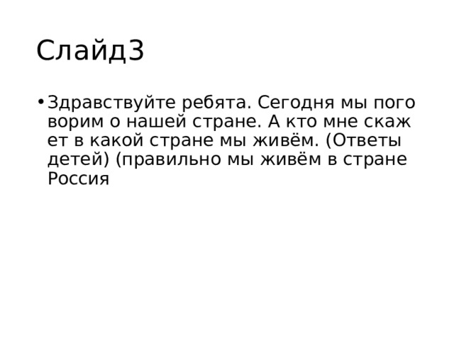 Слайд3 Здравствуйте ребята. Сегодня мы поговорим о нашей стране. А кто мне скажет в какой стране мы живём. (Ответы детей) (правильно мы живём в стране Россия 