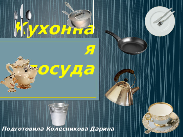 Кухонная посуда Подготовила Колесникова Дарина 