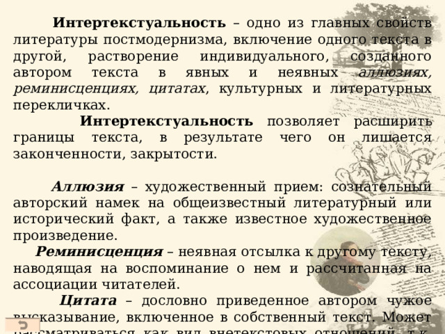 Повесть «Фаталист» Интертекстуальность Дневник Джорджа Гордона Байрона Альфред де Мюссе «Исповедь сына века», 1836 г.  Центральный эпизод «Фа-талиста» – случай, описанный в дневнике Байрона. «У Игрока интерес к жизни возобновляет-ся всякий раз, когда он выбра-сывает карты…»  Образ Вулича – его страсть к картам, его вызовы судьбе.  «Болезнь нашего века происходит от двух причин: народ, прошедший через 1793 и 1813 гг. носит в сердце две раны. Все то, что было, уже прошло. Все то, что будет, еще не наступило. Не ищите же ни в чем ином разгадки наших страданий».  41 