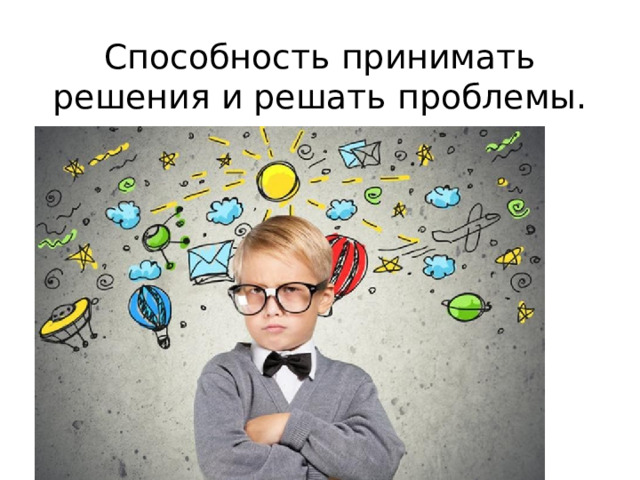 Способность принимать решения и решать проблемы. 