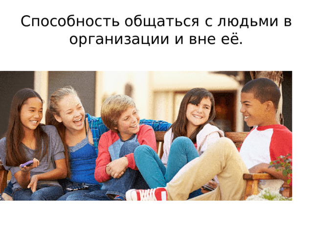 Способность общаться с людьми в организации и вне её. 