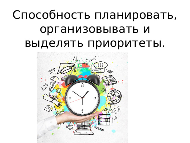 Способность планировать, организовывать и выделять приоритеты. 
