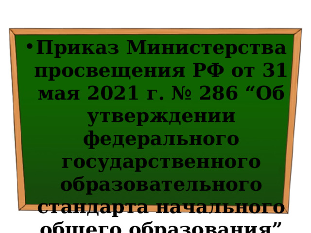 Приказ Министерства просвещения РФ от 31 мая 2021 г. № 286 “Об утверждении федерального государственного образовательного стандарта начального общего образования” 