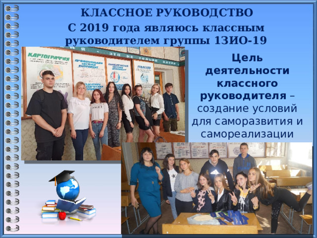 КЛАССНОЕ РУКОВОДСТВО  С 2019 года являюсь классным руководителем группы 1ЗИО-19  Цель деятельности классного руководителя – создание условий для саморазвития и самореализации личности обучающегося, его успешной социализации в обществе 16 