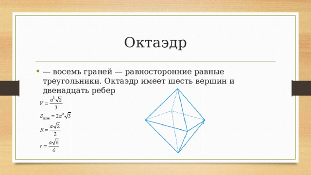 Октаэдр —  восемь граней — равносторонние равные треугольники. Октаэдр имеет шесть вершин и двенадцать ребер 