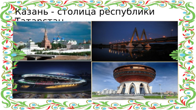 Казань - столица республики Татарстан  