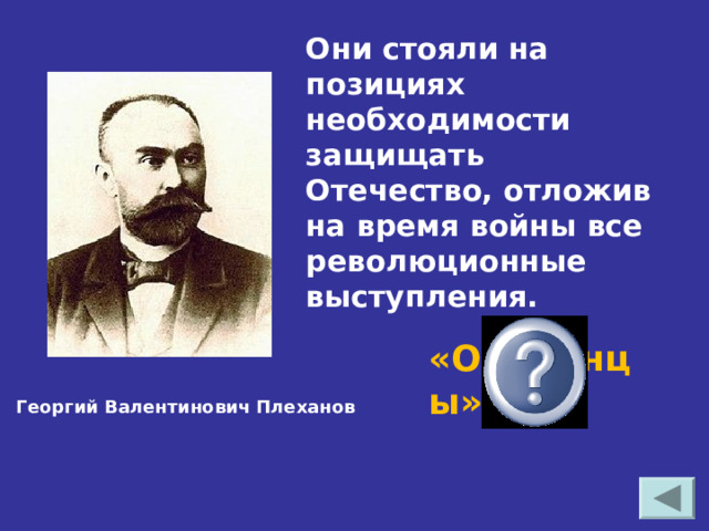 Они стояли на позициях необходимости защищать Отечество, отложив на время войны все революционные выступления. «Оборонцы»  Георгий Валентинович Плеханов 
