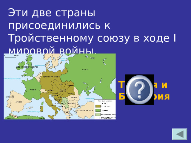 Эти две страны присоединились к Тройственному союзу в ходе I мировой войны. Турция и Болгария 