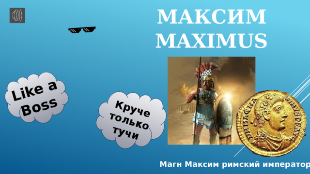 Like a Boss Круче только тучи МАКСИМ maximus Магн Максим римский император 