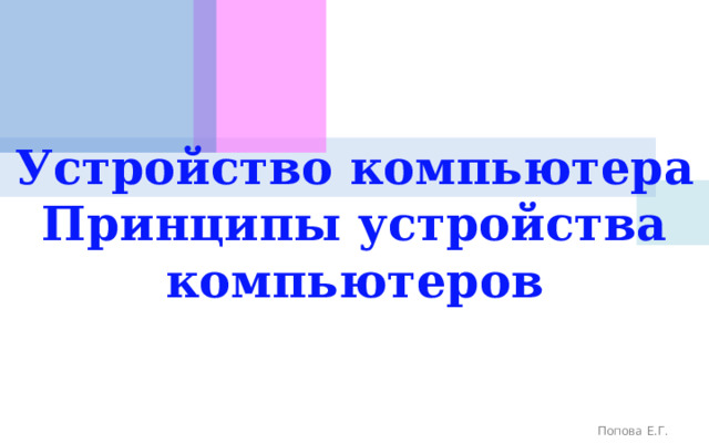 Устройство компьютера Принципы устройства компьютеров Попова Е.Г. 