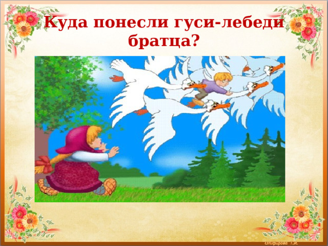 Куда понесли гуси-лебеди братца? 