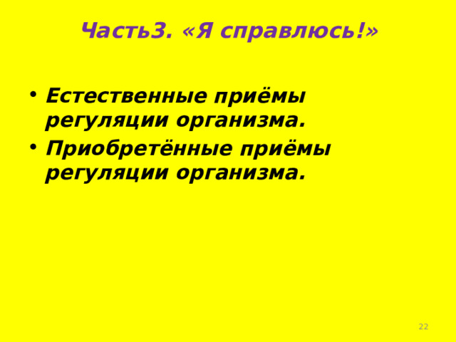 Часть3. «Я справлюсь!»   Естественные приёмы регуляции организма. Приобретённые приёмы регуляции организма.  