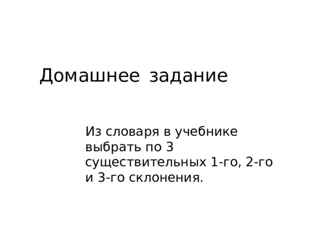 Из словаря в учебнике выбрать по 3 существительных 1-го, 2-го и 3-го склонения. Домашнее  задание 