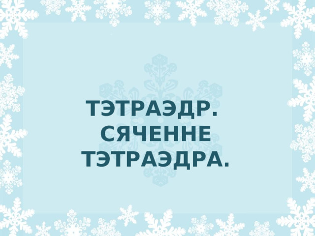 ТЭТРАЭДР.  СЯЧЕННЕ ТЭТРАЭДРА. 
