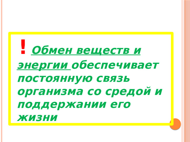  !  Обмен веществ и энергии обеспечивает постоянную связь организма со средой и поддержании его жизни 