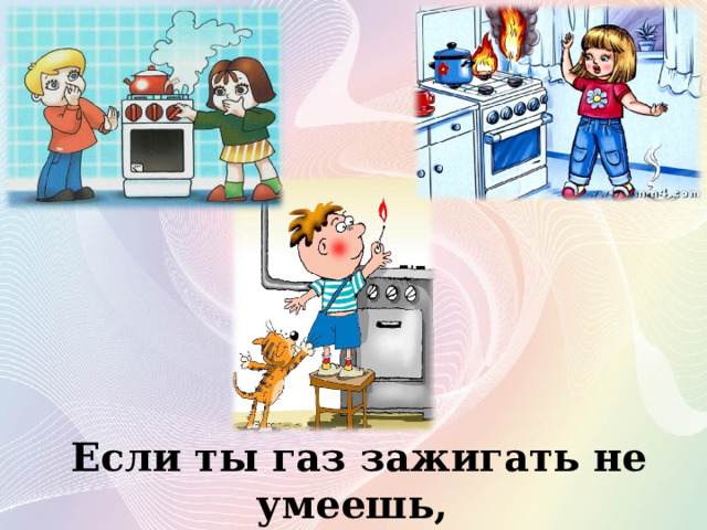 Если ты газ зажигать не умеешь, не подходи, а то пожалеешь! 