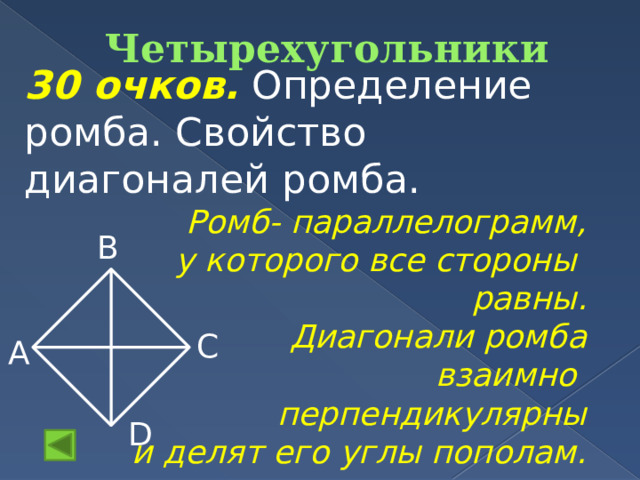 Четырехугольники 30 очков.  Определение ромба. Свойство диагоналей ромба. Ромб- параллелограмм,  у которого все стороны равны. Диагонали ромба  взаимно перпендикулярны  и делят его углы пополам. В С А D 