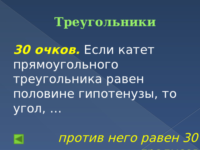 Треугольники 30 очков.  Если катет прямоугольного треугольника равен половине гипотенузы, то угол, … против него равен 30 градусов 