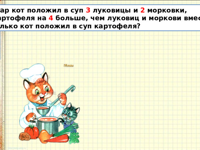 Повар кот положил в суп 3 луковицы и 2 морковки, а картофеля на 4 больше, чем луковиц и моркови вместе. Сколько кот положил в суп картофеля? 