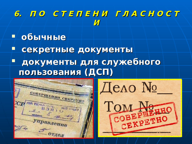 6. П О С Т Е П Е Н И Г Л А С Н О С Т И  обычные  секретные документы  документы для служебного пользования (ДСП)  