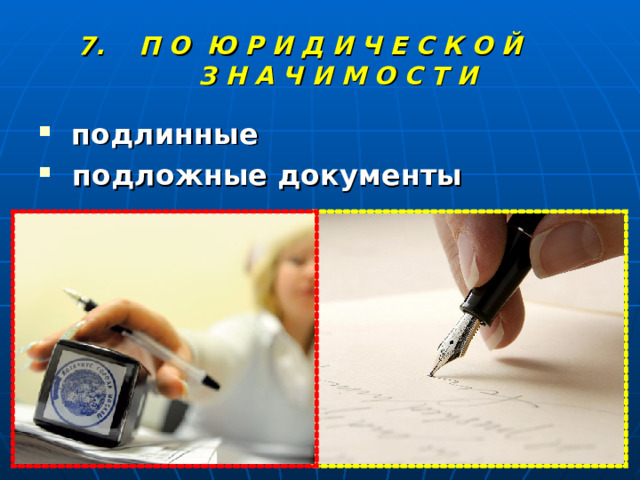 7. П О Ю Р И Д И Ч Е С К О Й  З Н А Ч И М О С Т И  подлинные  подложные документы  