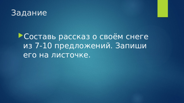 Задание Составь рассказ о своём снеге из 7-10 предложений. Запиши его на листочке. 