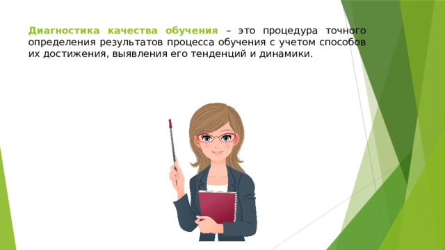 Диагностика качества обучения – это процедура точного определения результатов процесса обучения с учетом способов их достижения, выявления его тенденций и динамики. 