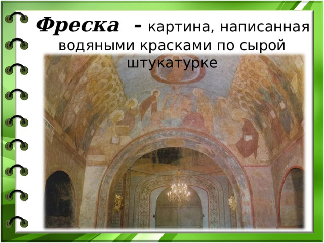 Фреска - картина, написанная водяными красками по сырой штукатурке 