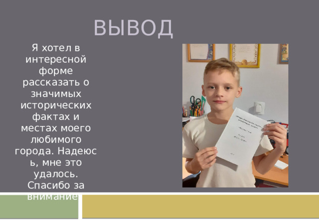 Вывод Я хотел в интересной форме рассказать о значимых исторических фактах и местах моего любимого города. Надеюсь, мне это удалось. Спасибо за внимание! 
