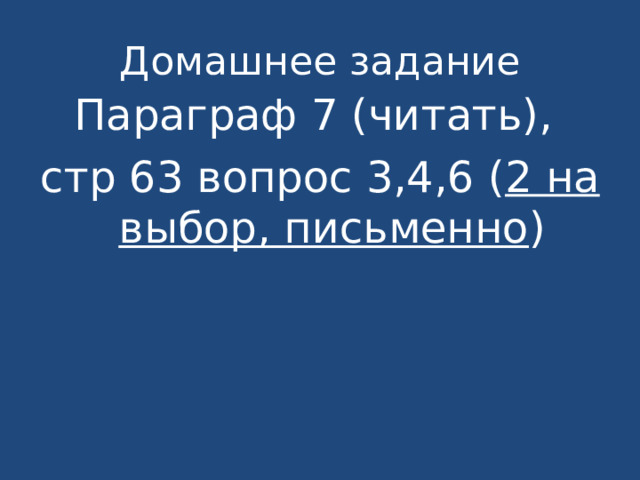 Параграф 7 (читать), стр 63 вопрос 3,4,6 ( 2 на выбор, письменно ) 
