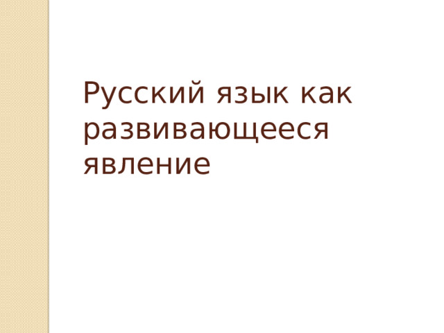 Русский язык как развивающееся явление 