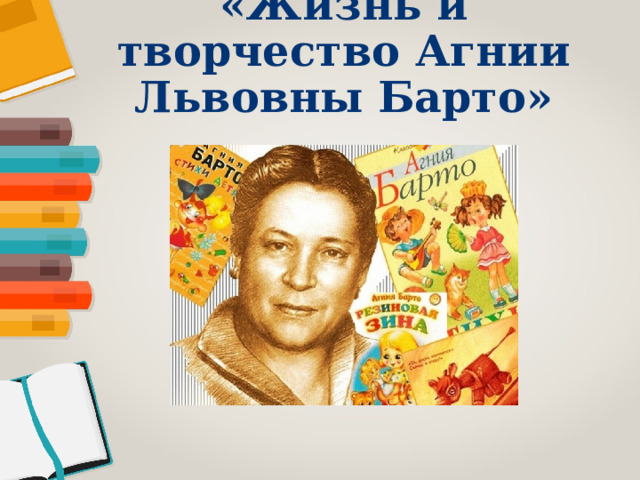 «Жизнь и творчество Агнии Львовны Барто» 