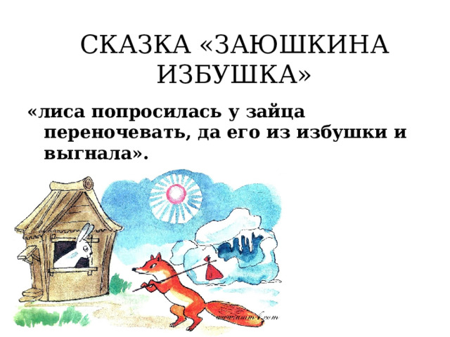СКАЗКА «ЗАЮШКИНА ИЗБУШКА» «лиса попросилась у зайца переночевать, да его из избушки и выгнала».  