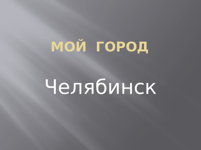 Мой город   Челябинск 