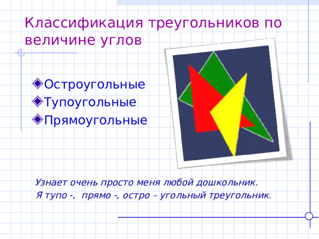 Классификация треугольников по величине углов Остроугольные Тупоугольные Прямоугольные  Узнает очень просто меня любой дошкольник.  Я тупо -, прямо -, остро – угольный треугольник.  