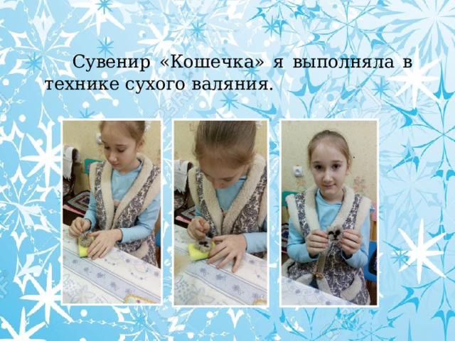  Сувенир «Кошечка» я выполняла в технике сухого валяния. 