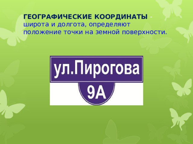 ГЕОГРАФИЧЕСКИЕ КООРДИНАТЫ - широта и долгота, определяют положение точки на земной поверхности. 