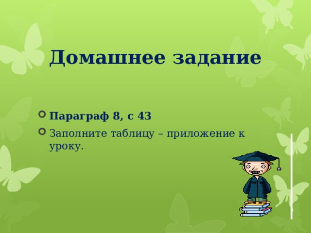 Домашнее задание Параграф 8, с 43 Заполните таблицу – приложение к уроку. 
