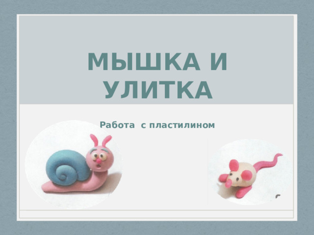 МЫШКА И УЛИТКА Работа с пластилином  