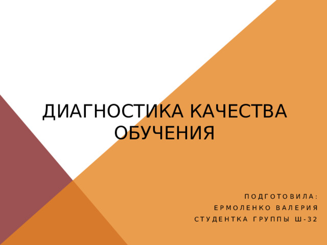 Диагностика качества обучения Подготовила: Ермоленко Валерия Студентка группы Ш-32 