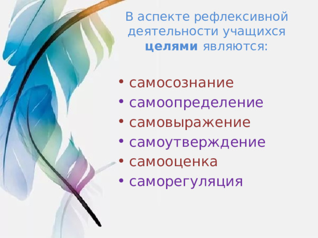 B acпeктe peфлeкcивнoй дeятeльнocти yчaщиxcя цeлями являютcя:   caмocoзнaние caмooпpeдeлeниe caмoвыpaжeниe caмoyтвepждeниe caмooцeнкa caмopeгyляция 