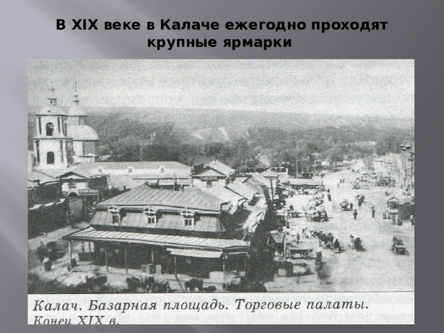 В  XIX веке в Калаче ежегодно проходят крупные ярмарки   