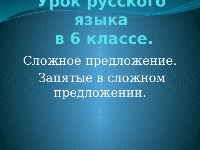 Урок русского языка  в 6 классе. Сложное предложение.  Запятые в сложном предложении. 