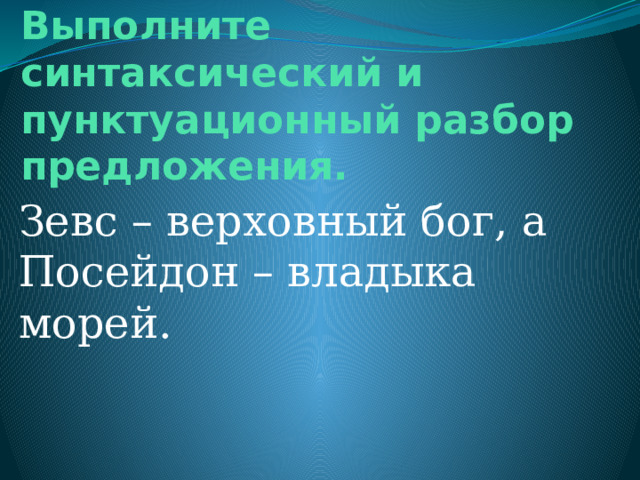 Выполните синтаксический и пунктуационный разбор предложения. Зевс – верховный бог, а Посейдон – владыка морей. 
