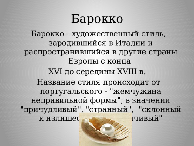 Барокко Барокко - художественный стиль, зародившийся в Италии и распространившийся в другие страны Европы с конца XVI до середины XVIII в. Название стиля происходит от португальского - 