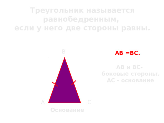Треугольник называется равнобедренным, если у него две стороны равны.  В АВ = ВС. АВ и ВС- боковые стороны. АС - основание А С Основание 
