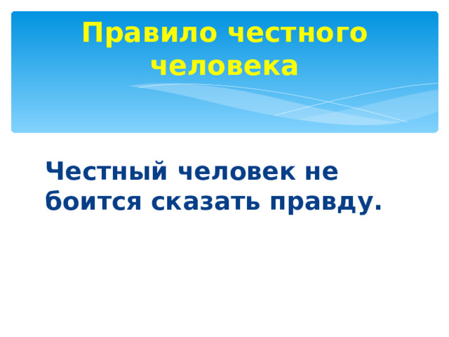 Правило честного человека Честный человек не боится сказать правду.  