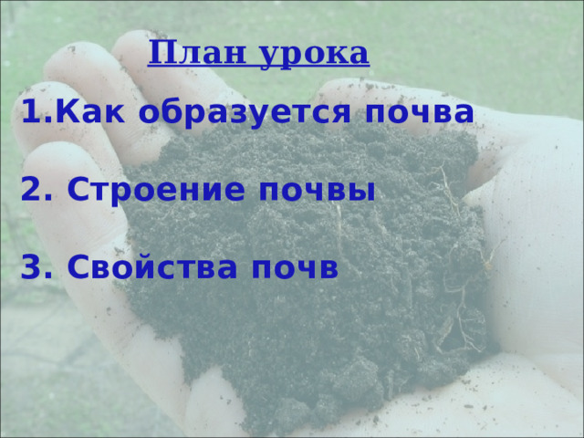 План урока Как образуется почва   Строение почвы   Свойства почв 