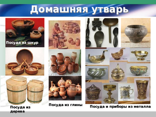 Домашняя утварь Посуда из шкур Посуда из глины Посуда и приборы из металла Посуда из дерева  