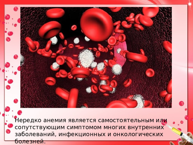 Нередко анемия является самостоятельным или сопутствующим симптомом многих внутренних заболеваний, инфекционных и онкологических болезней. 
